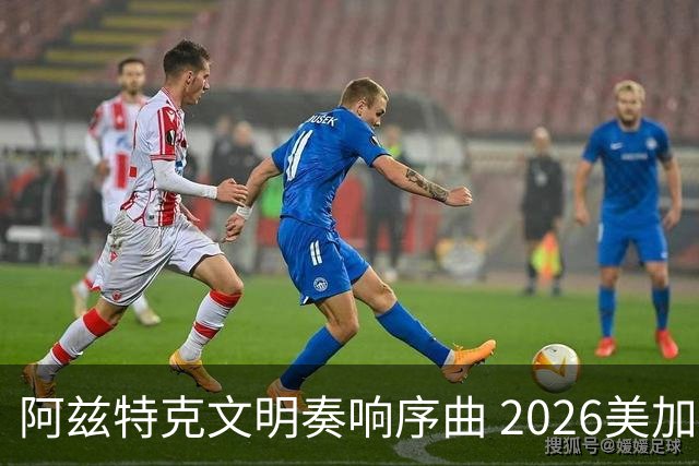 阿兹特克文明奏响序曲 2026美加墨世界杯盛大启幕